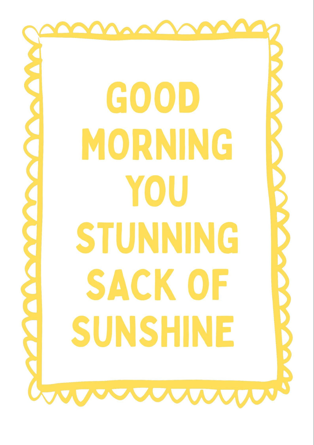 Good Morning You Stunning Sack of Sunshine A4 Print